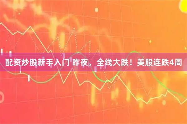 配资炒股新手入门 昨夜，全线大跌！美股连跌4周